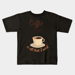 Coffee Is All I Need Kids T-Shirt